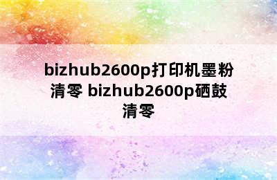 bizhub2600p打印机墨粉清零 bizhub2600p硒鼓清零